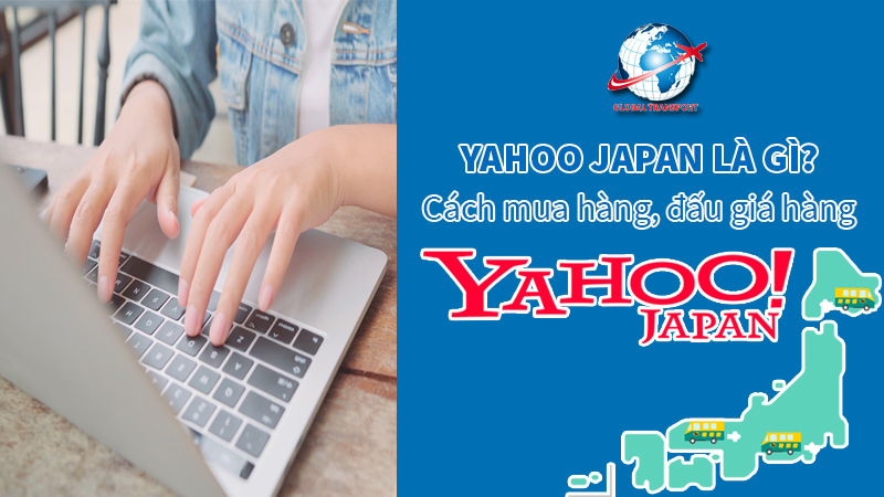 Yahoo Japan là gì? Cách mua hàng, đấu giá hàng trên Yahoo Nhật Bản